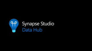 Synapse Studio
Data Hub
 