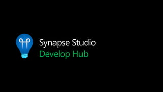 Synapse Studio
Develop Hub
 
