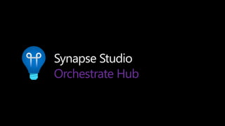 Synapse Studio
Orchestrate Hub
 