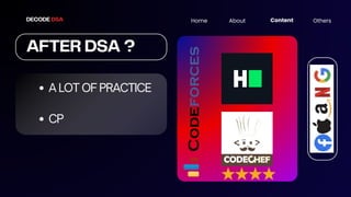 DECODE DSA Home About Content Others
AFTER DSA ?
A LOT OF PRACTICE
CP
 
