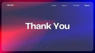 Thank You
DECODE DSA
-
Home About Content Others
 