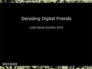 Decoding Digital Friends Local Social Summit 2010 