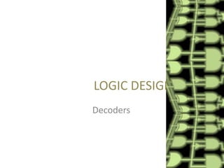 LOGIC DESIGN
Decoders

 