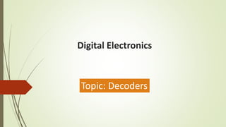 Digital Electronics
Topic: Decoders
 