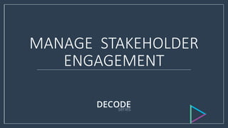 MANAGE STAKEHOLDER
ENGAGEMENT
 