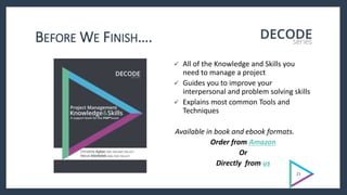 BEFORE WE FINISH….
 All of the Knowledge and Skills you
need to manage a project
 Guides you to improve your
interpersonal and problem solving skills
 Explains most common Tools and
Techniques
Available in book and ebook formats.
Order from Amazon
Or
Directly from us
21
 