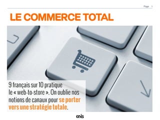 Page
LE COMMERCE TOTAL
9	
  
9 français sur 10 pratique
le « web-to-store ». On oublie nos
notions de canaux pour seporter...