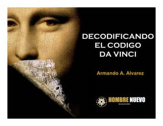 DECODIFICANDO
  EL CODIGO
   DA VINCI

  Armando A. Alvarez
 