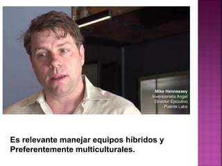 Es relevante manejar equipos híbridos y
Preferentemente multiculturales.
 