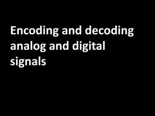 Encoding and decoding
analog and digital
signals
 