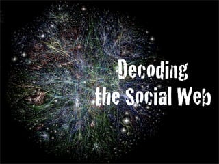 Decoding
the Social Web
 