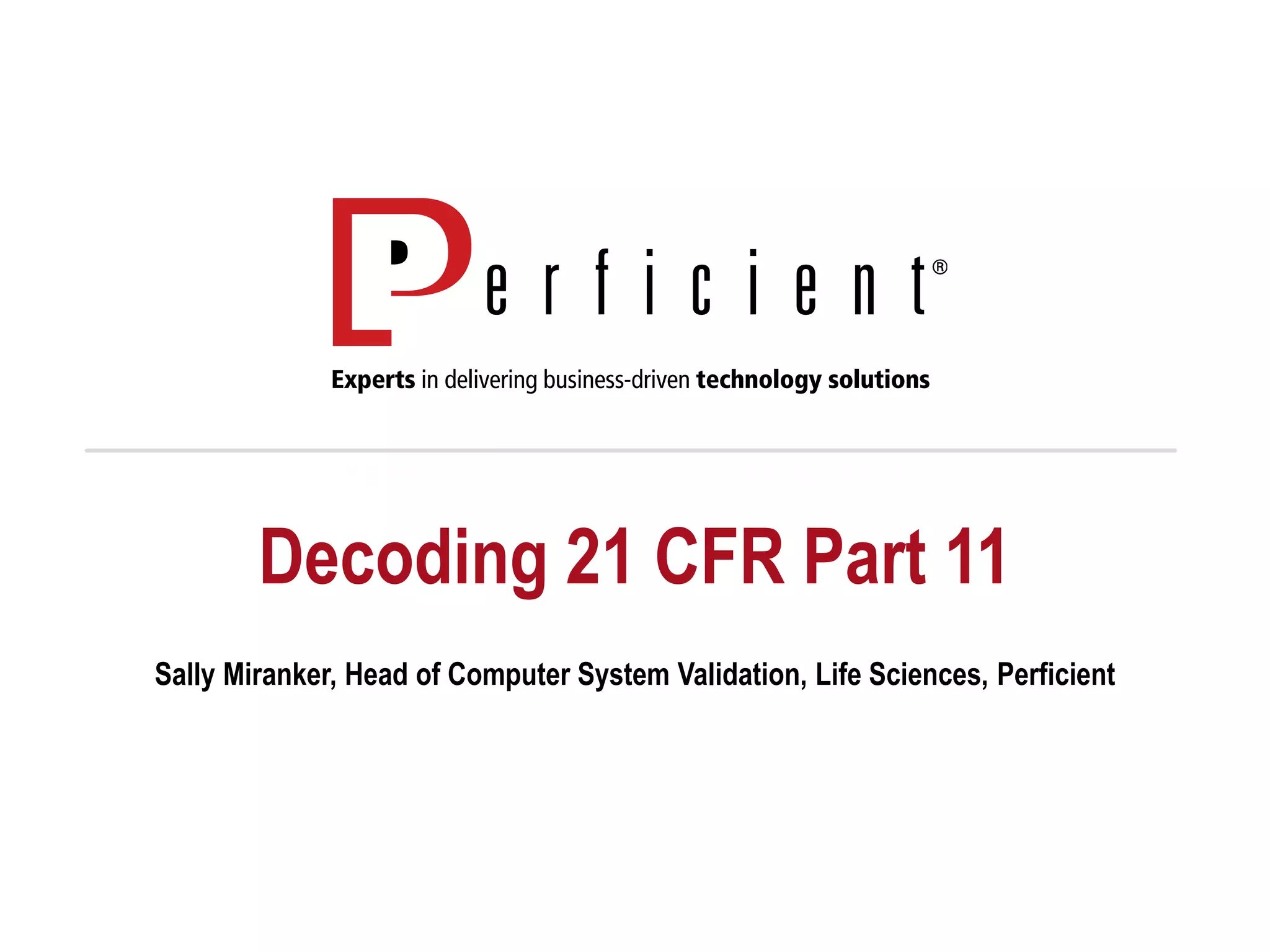 Decoding 21 CFR Part 11
Sally Miranker, Head of Computer System Validation, Life Sciences, Perficient
 