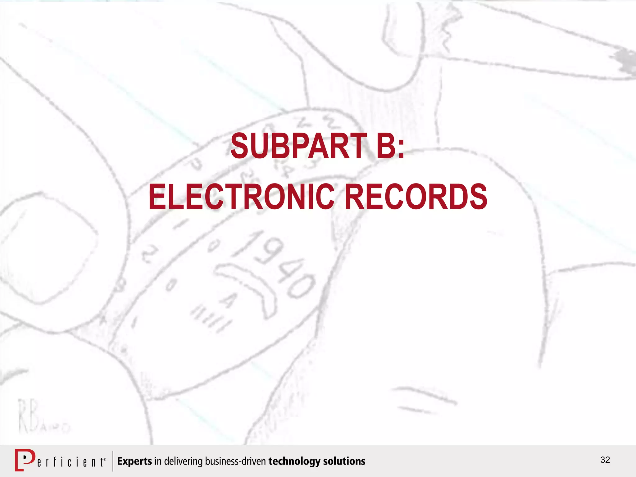 32
SUBPART B:
ELECTRONIC RECORDS
 
