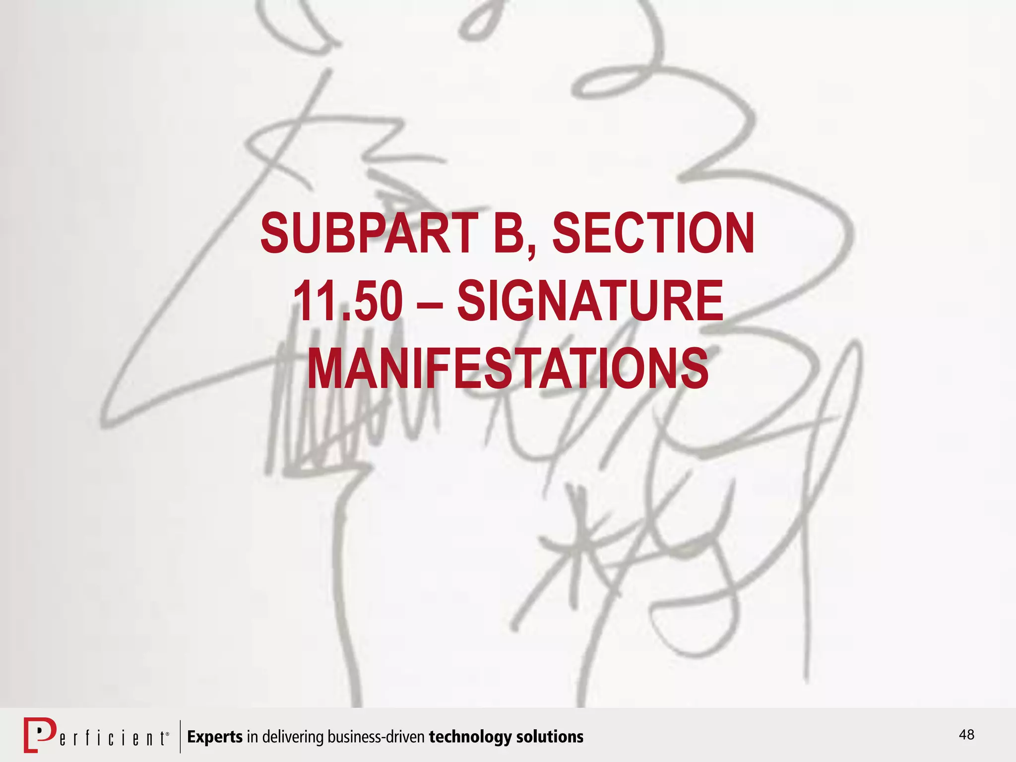 48
SUBPART B, SECTION
11.50 – SIGNATURE
MANIFESTATIONS
 