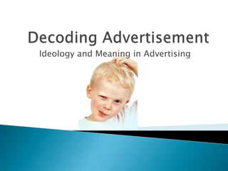 Decoding Advertisement Ideology and Meaning in Advertising 