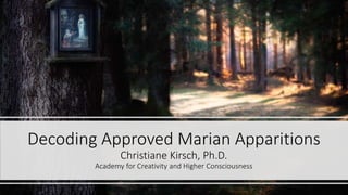 Decoding Approved Marian Apparitions
Christiane Kirsch, Ph.D.
Academy for Creativity and Higher Consciousness
 