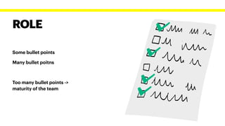 ROLE
Some bullet points


Many bullet poitns


Too many bullet points ->
maturity of the team


 