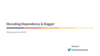 Decoding Dependency & Dagger
Getting started with DI
Ramya K
@ramyakrishnaa14
 