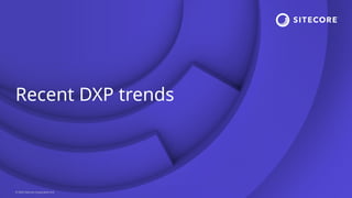 © 2024 Sitecore Corporation A/S.
Recent DXP trends
 