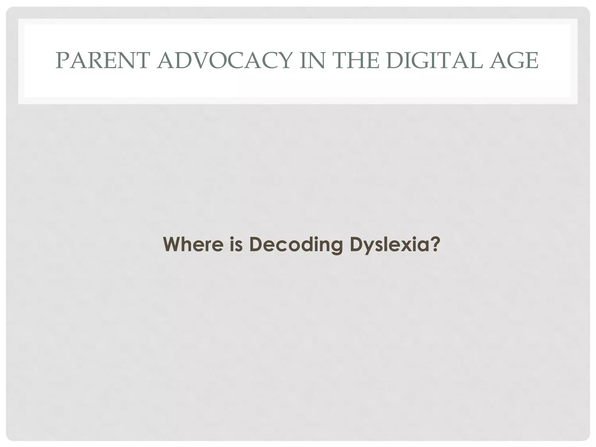 PARENT ADVOCACY IN THE DIGITAL AGE

Where is Decoding Dyslexia?

 