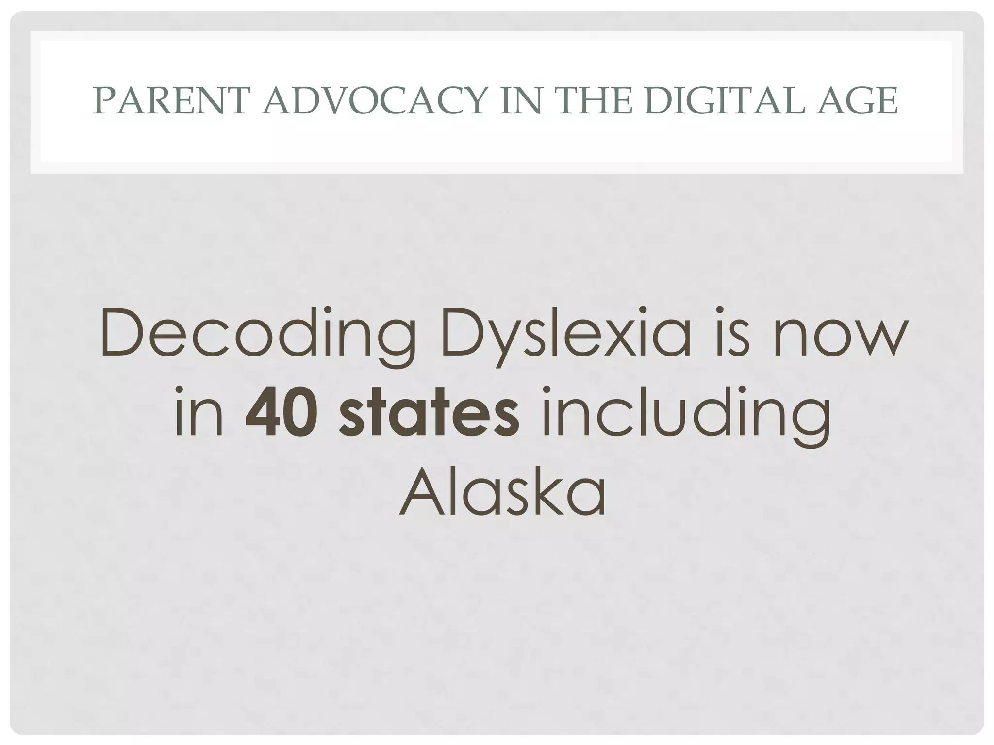 PARENT ADVOCACY IN THE DIGITAL AGE

Decoding Dyslexia is now
in 40 states including
Alaska

 