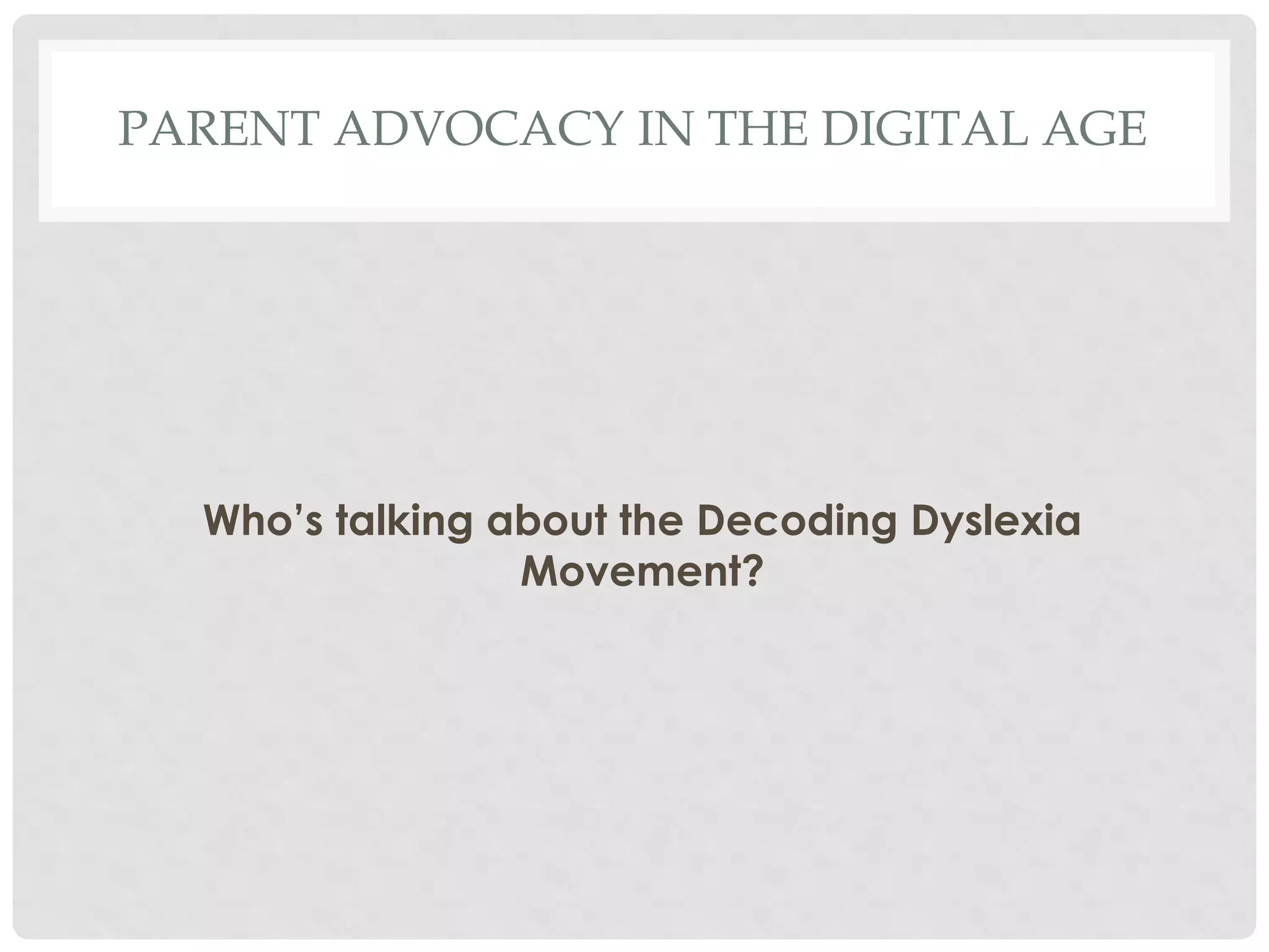 PARENT ADVOCACY IN THE DIGITAL AGE

Who’s talking about the Decoding Dyslexia
Movement?

 
