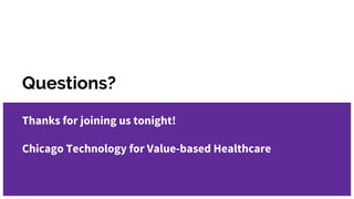 Questions?
Thanks for joining us tonight!
Chicago Technology for Value-based Healthcare
 
