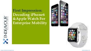 First Impression: 
Decoding iPhone6 
&Apple Watch For 
Enterprise Mobility 
Endeavour Software Technologies © 2014 www.techendeavour.com 
 