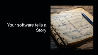 Your software tells a
Story
 
