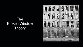 The
Broken Window
Theory
 