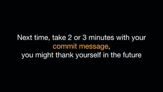 Next time, take 2 or 3 minutes with your
commit message,
you might thank yourself in the future
 