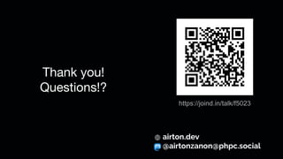 Thank you!
Questions!?
airton.dev
@airtonzanon@phpc.social
https://joind.in/talk/f5023
 