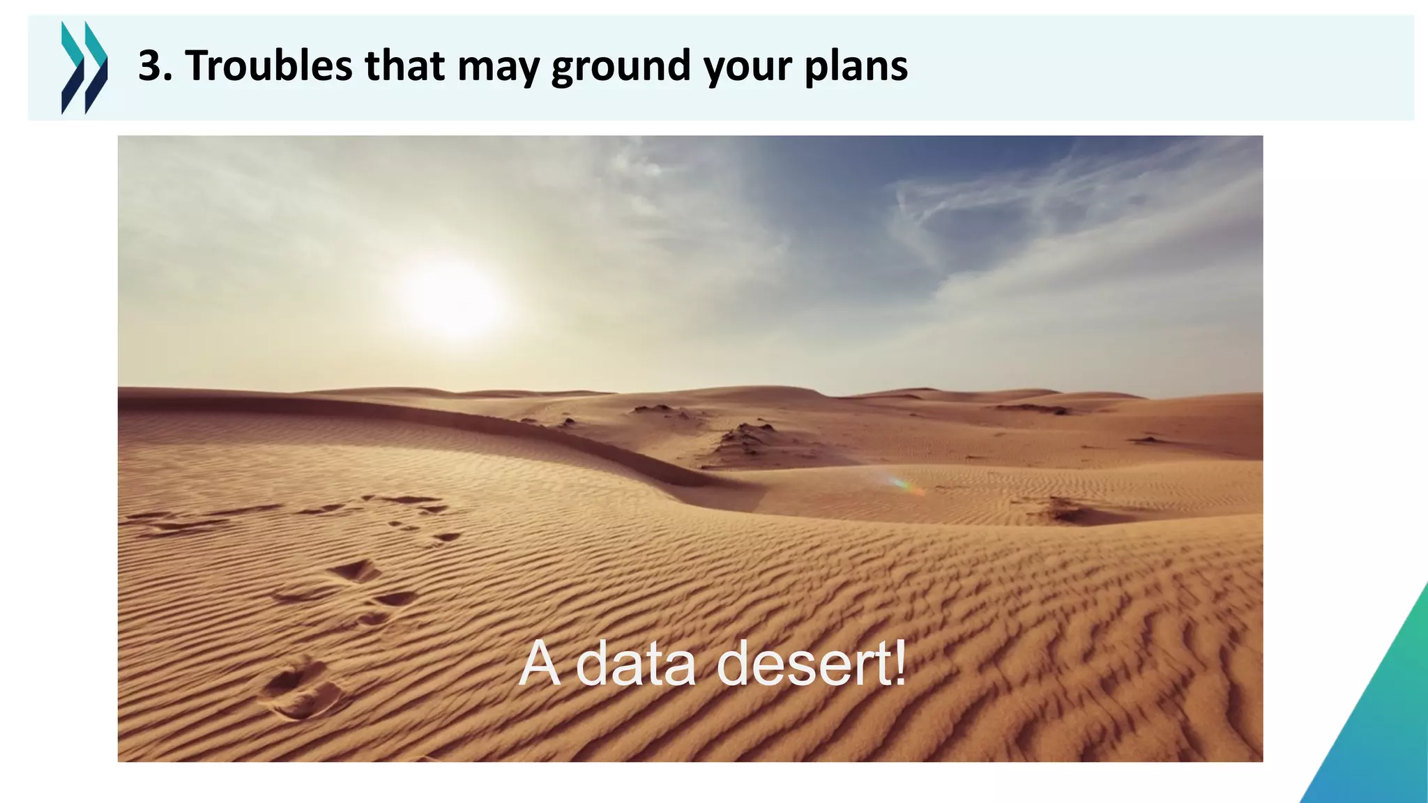 A data desert!
3. Troubles that may ground your plans
 