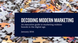 Copyright © 2013 by IQ Agency
DECODINGMODERNMARKETING
An executive guide to marketing midsize
brands in the digital age.
January 2016
 