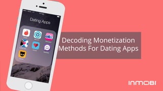 Decoding Monetization
Methods For Dating Apps
 