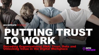 Decoding Organizational DNA: Trust, Data and
Unlocking Value in the Digital Workplace
PUTTING TRUST
TO WORK
 