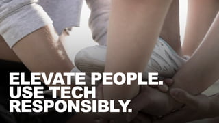 ELEVATE PEOPLE.
USE TECH
RESPONSIBLY.
 