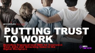 Decoding Organizational DNA for Insurance:
Trust, Data and Unlocking Value in the
Digital Workplace
PUTTING TRUST
TO WORK
 