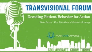 Decoding Patient Behavior for Action
Blair Baker, Vice President of Product Strategy
 