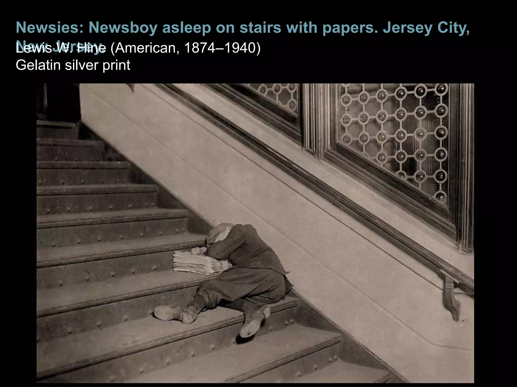 Newsies: Newsboy asleep on stairs with papers. Jersey City,
New W. Hine
LewisJersey. (American, 1874–1940)
Gelatin silver print
 