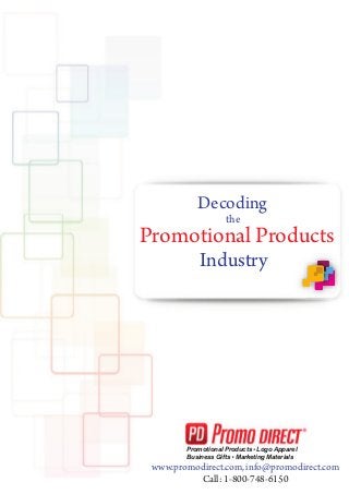 Decoding
the

Promotional Products
Industry

Promotional Products Logo Apparel
Business Gifts Marketing Materials

www.promodirect.com, info@promodirect.com
Call: 1-800-748-6150

 