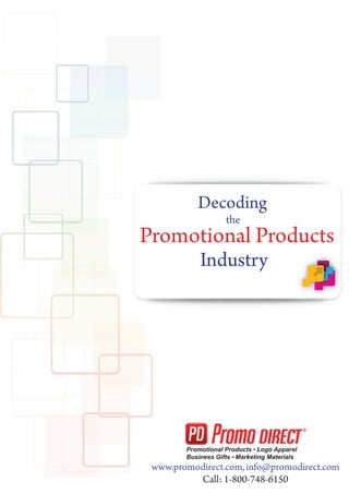 Call: 1-800-748-6150
www.promodirect.com,info@promodirect.com
Promotional Products Logo Apparel
Business Gifts Marketing Materials
Decoding
the
Promotional Products
Industry
 