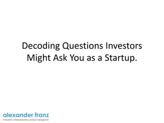 Decoding Questions Investors
Might Ask You as a Startup.
 