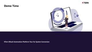 Demo Time
KTern DXaaS Automation Platform Tour for System Conversion
 