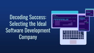Decoding Success:
Selecting the Ideal
Software Development
Company
 