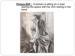 Picture 8GF : A woman is sitting on a chair
staring into space with her chin resting in her
hand.
 