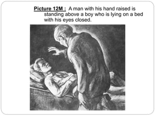 Picture 12M : A man with his hand raised is
standing above a boy who is lying on a bed
with his eyes closed.
 