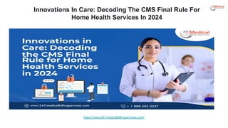 Innovations In Care: Decoding The CMS Final Rule For
Home Health Services In 2024
https://www.247medicalbillingservices.com/
 