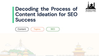 Decoding the Process of
Content Ideation for SEO
Success
Content Topics SEO
 