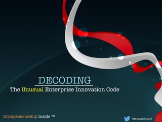 DECODING 
The Unusual Enterprise Innovation Code
@MussabSharif	
  
Intrapreneurship Inside ™
 